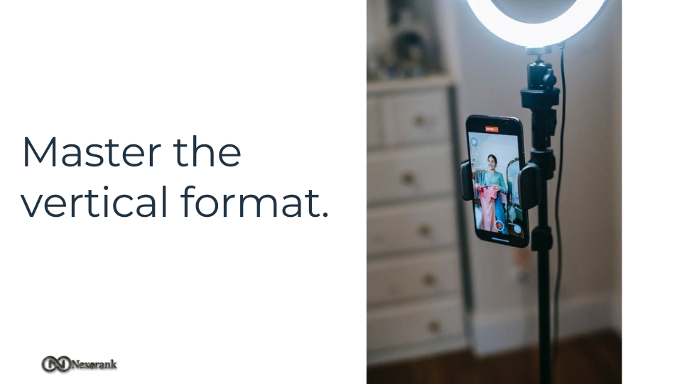 Master the vertical format.